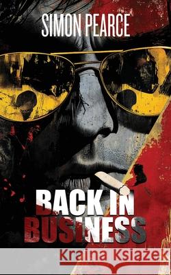 Back in Business: Back in Business: A Neo-Noir Return to Drugs, Violence, and Lunacy. Simon Pearce 9781917782036 Space Monkey Creations Ltd
