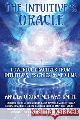 The Intuitive's Oracle: Powerful Practices From Intuitives, Psychics & Mediums Angela Orora Medway-Smith 9781917809061