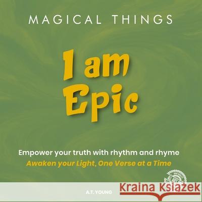 Magical Things: I am Epic A. T. Young 9781917810296 Thinking Spirit Press