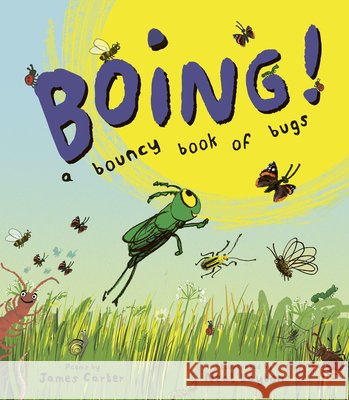 BOING! A Bouncy Book of Bugs James Carter 9781917865142