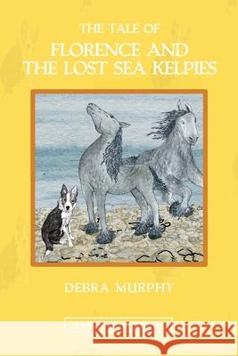 The Tale of Florence and the Lost Sea Kelpies Debra Murphy Jessica Leech 9781917875059