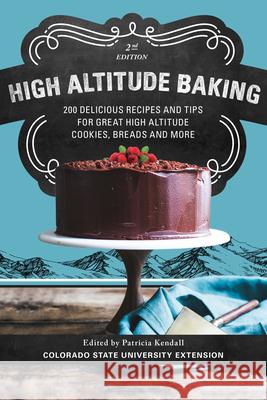 High Altitude Baking: 200 Delicious Recipes and Tips for Great High Altitude Cookies, Cakes, Breads and More Kendall, Patricia 9781917895019