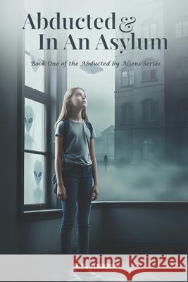 Abducted And In An Asylum: Book One of The Abducted Saga K. S. Riggin 9781917907637 K.S. Riggin
