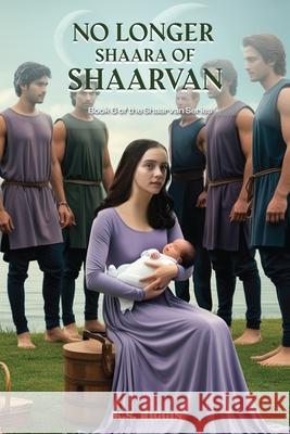 No Longer Shaara of Shaarvan: Book Six of the Shaarvan Series K. S. Riggin 9781917907903 K.S. Riggin