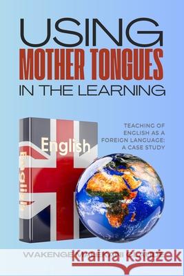 Using Mother Tongues in the Learning, Teaching of English as a Foreign Language: A Case Study Wakenge Malekani Claude 9781917916851 Upway Books