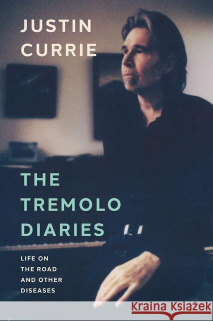 The Tremolo Diaries: Life on the Road and Other Diseases: SUNDAY TIMES BESTSELLER Justin Currie 9781917923002
