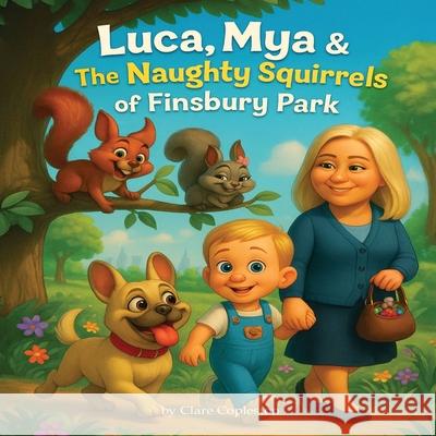 Luca Mya & The Naughty Squirrels of Finsbury Park Clare Copleston 9781918011111 Londonpublisher.Co.UK