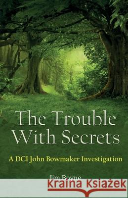 The Trouble With Secrets: A DCI John Bowmaker Investigation Jim Boyne 9781918038132