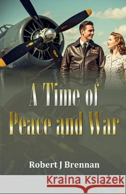 A Time of Peace and War Robert J 9781918038453 Robert J Brennan