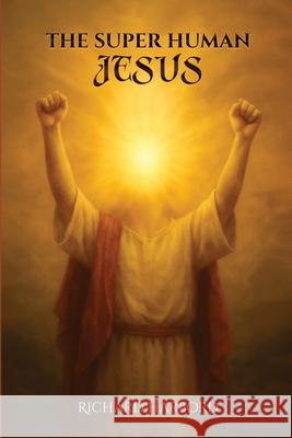 The Super Human Jesus Richard Harbord 9781918039344