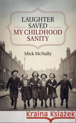 Laughter Saved My Childhood Sanity Mick McNally 9781918077025