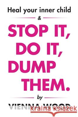Heal your Inner Child and Stop It, Do It, Dump Them Vienna Wood 9781918077216