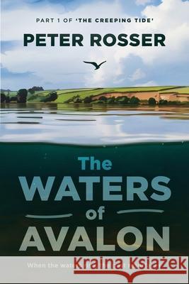 The Waters of Avalon: Part 1 of 'The Creeping Tide' Peter Rosser 9781918077346 UK Book Publishing