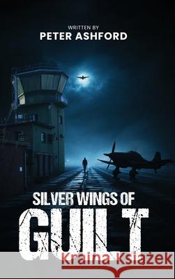 Silver Wings Of Guilt Peter Ashford 9781918096286 London Book Publishers