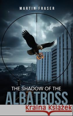 The Shadow Of The Albatross Martin Fraser 9781918096781 London Book Publisher
