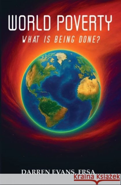 World Poverty: What Is Being Done? Darren Evans FRSA 9781918097160