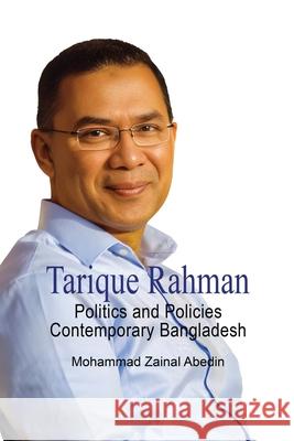 Tarique Rahman: Politics and Policies - Contemporary Bangladesh Mohammad Zainal Abedin 9781918130607