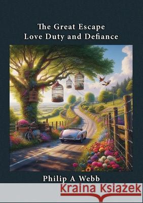 The Great Escape: Love, Duty and Defiance Philip A. Webb 9781918131017 Cloister House Press