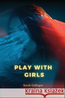 Play with Girls Sarah Gallegos 9781918132366 Sarah Gallegos