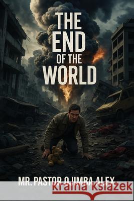 Endof theWorld Pastor Ojimba Alex 9781918156027 Pastor Ojimba Alex
