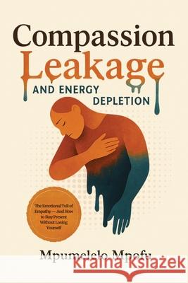 Compassion Leakage and Energy Depletion Mpumelelo Mpofu 9781918156393 Mpumelelo Mpofu