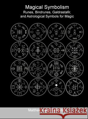 Magical Symbolism: Runes, Bindrunes, Galdrastafir, and Astrological Symbols for Magic Matthew Leigh Embleton 9781918157116