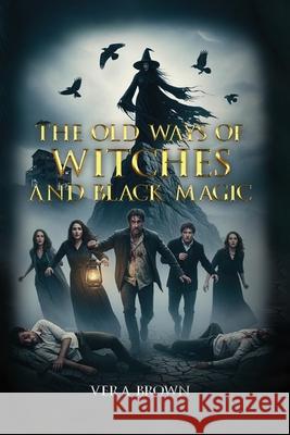 The Old Ways Of Witches And Black Magic Vera G. Brown 9781918162080