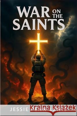 War on the Saints - The ORIGINAL and UNABRIDGED edition Jessie Penn-Lewis Evan Roberts 9781918219357