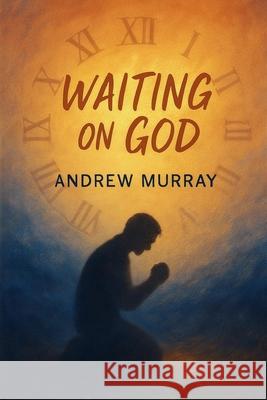 Waiting on God - Faith, Surrender, and Holy Expectation Andrew Murray 9781918219364 Cosmic Jive Publishing
