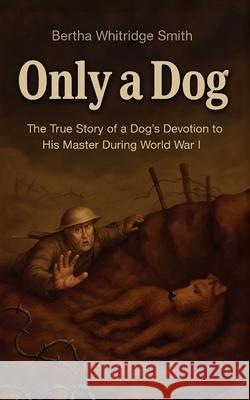 Only a Dog - A Story of the Great War Bertha Whitridg 9781918219401 Cosmic Jive Publishing