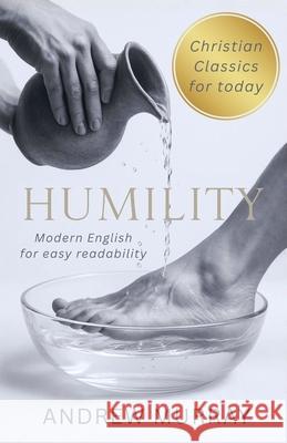 Humility - Andrew Murray in Modern English: The Complete Classic Humility: The Beauty of Holiness Updated for Today Andrew Murray Joe Lighthall 9781918219470 Cosmic Jive Publishing