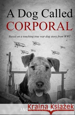 A Dog Called Corporal - Based on a Touching True War Dog Story from WW1 Jack Champion 9781918219616 Cosmic Jive Publishing