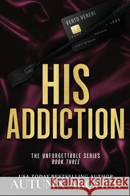 His Addiction Autumn Archer 9781918235036 Autumn Archer Author Ltd