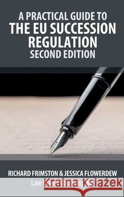 A Practical Guide to the EU Succession Regulation - Second Edition Richard Frimston Jessica Flowerdew 9781918241006 Law Brief Publishing