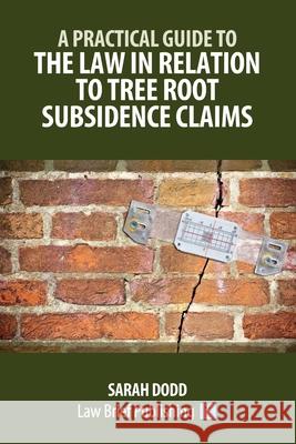 A Practical Guide to the Law in Relation to Tree Root Subsidence Claims Sarah Dodd 9781918241051 Law Brief Publishing