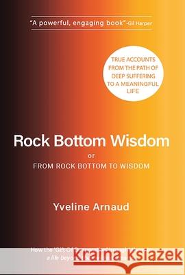 Rock Bottom Wisdom: or From Rock Bottom to Wisdom Yveline Arnaud 9781918243130