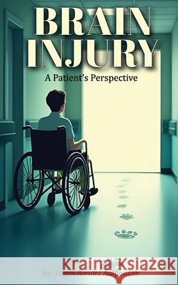 Brain Injury: A Patient's Perspective Frank Awuku Amponsah 9781918243215 Authorssolution.Co.UK