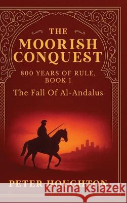 The Moorish Conquest Peter Houghton 9781918243307