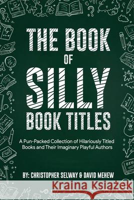 Book of Silly Book Titles Christopher Selway David Mehew 9781918243970 Authorssolution.Co.UK