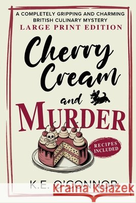 Cherry Cream and Murder - Large Print: A Completely Gripping and Charming British Culinary Mystery K. E. O'Connor 9781918248111 K.E. O'Connor Books