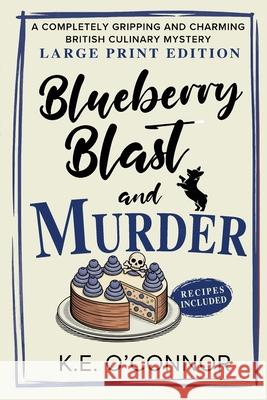 Blueberry Blast and Murder - Large Print: A Completely Gripping and Charming British Culinary Mystery K. E. O'Connor 9781918248128 K.E. O'Connor Books