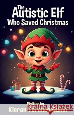 The Autistic Elf Who Saved Christmas Kieran Terence Quinn 9781918264753 Quinn and Sons
