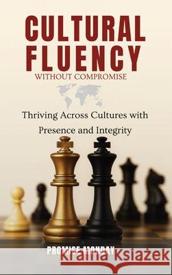 Cultural Fluency Without Compromise: Thriving Across Cultures With Presence and Integrity Promise Monday 9781918265019 Promond Publishing