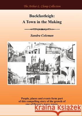 Buckfastleigh: A Town in the Making Sandra Coleman Arthur L. Clamp Steven Gibson 9781918277142 Arthur L Clamp Publishing