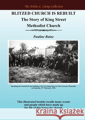 Blitzed Church is Rebuilt: The Story of King Street Methodist Church Pauline Raine Arthur L. Clamp Steven Gibson 9781918277388 Arthur L Clamp Publishing