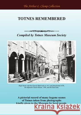 Totnes Remembered Totnes Museum Society                    Arthur L. Clamp Steven Gibson 9781918277593 Arthur L Clamp Publishing