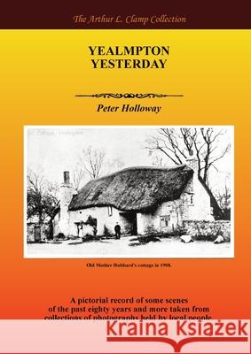 Yealmpton Yesterday Peter Holloway Arthur L. Clamp Steven Gibson 9781918277616 Arthur L Clamp Publishing