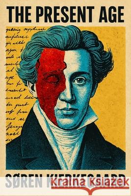 The Present Age: On the Death of Rebellion S. R. Travers S?ren Kierkegaard 9781918305715 Lost Book Project
