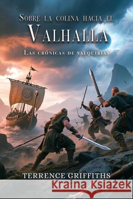 M?s all? de la colina hacia el Valhalla: Las Cr?nicas de las Valquirias Terrence Griffiths 9781918352016 Terrence