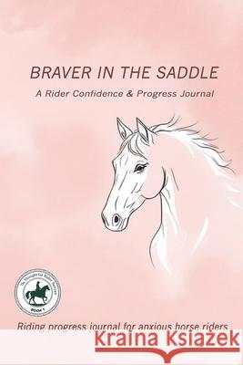 Braver in the Saddle: Riding progress journal for anxious horse riders Yvonne C. Caldwell 9781918385021 Voyage & Quill Publishing